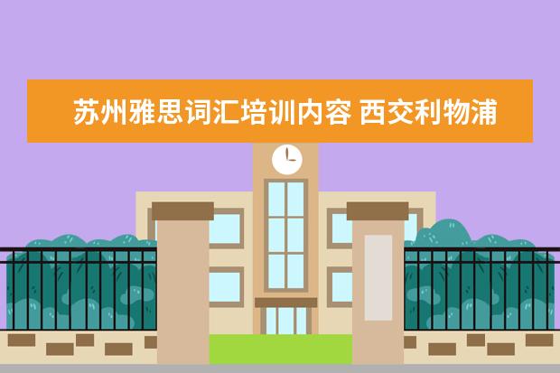 苏州雅思词汇培训内容 西交利物浦大学研究生申请条件