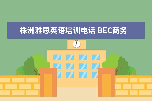 株洲雅思英语培训电话 BEC商务英语