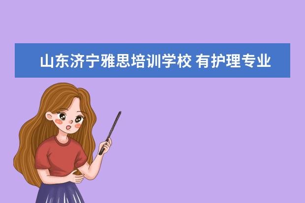 山东济宁雅思培训学校 有护理专业的本科学校有哪些?