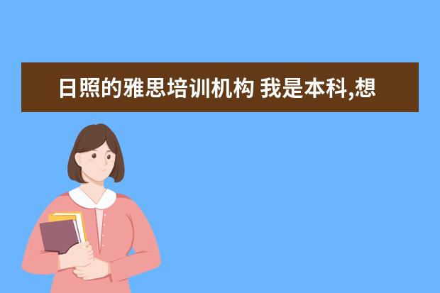 日照的雅思培训机构 我是本科,想申请出国读研究生要哪些条件?