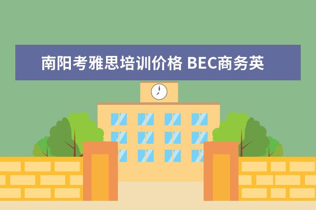 南阳考雅思培训价格 BEC商务英语