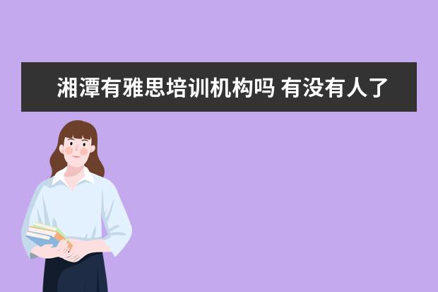 湘潭有雅思培训机构吗 有没有人了解胡敏的啊?能多提供一些关于他的信息吗?...