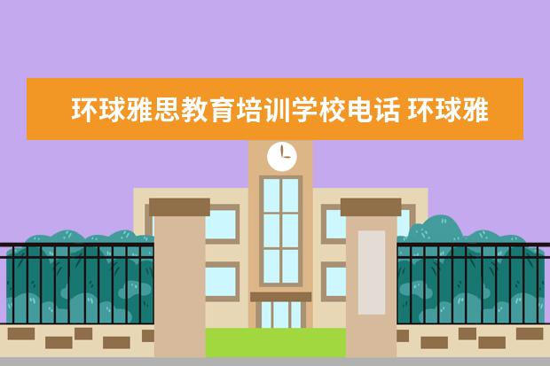 环球雅思教育培训学校电话 环球雅思的收费标准是什么?