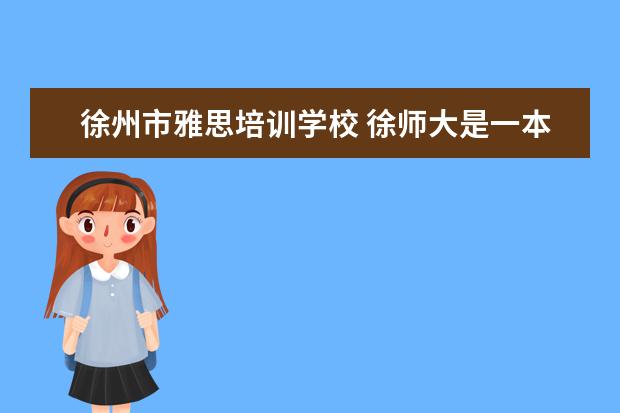 徐州市雅思培训学校 徐师大是一本还是二本