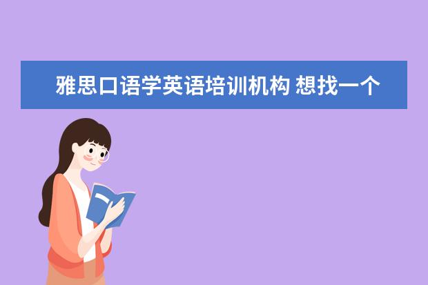 雅思口语学英语培训机构 想找一个外教雅思口语的培训班