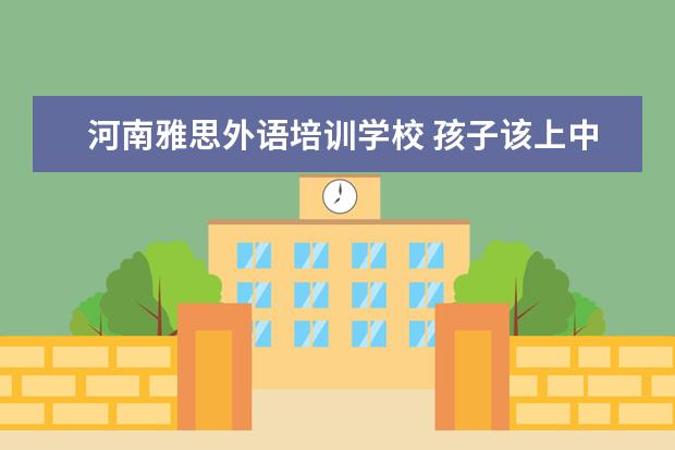 河南雅思外语培训学校 孩子该上中学了英语成绩一塌糊涂,有什么好的辅导机...