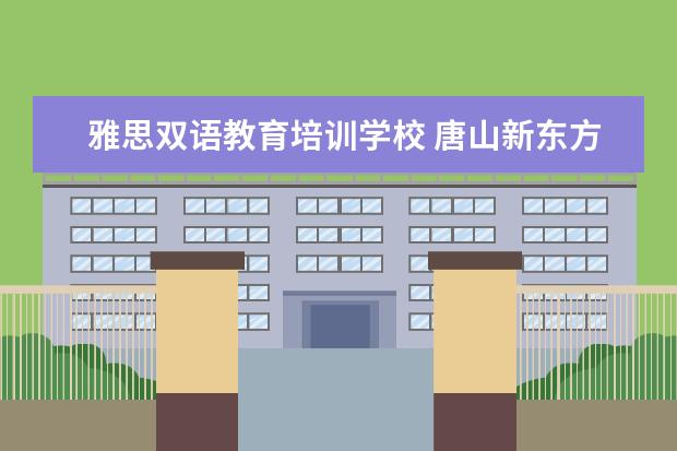 雅思双语教育培训学校 唐山新东方英语学校怎么样