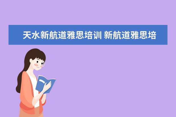 天水新航道雅思培训 新航道雅思培训学校怎