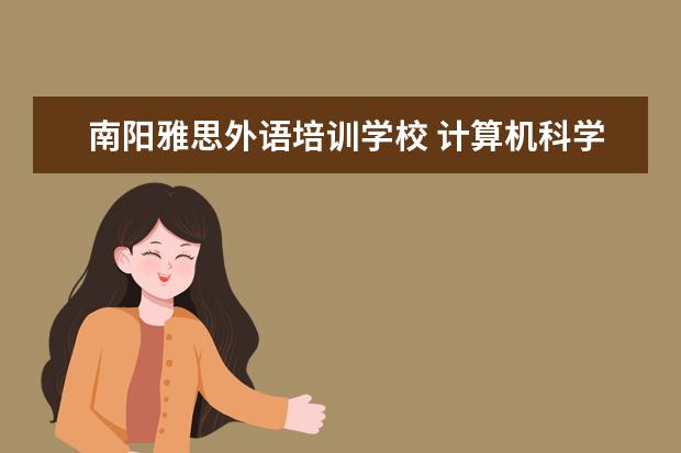 南阳雅思外语培训学校 计算机科学与技术是学什么的