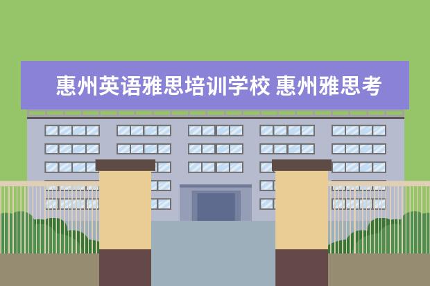 惠州英语雅思培训学校 惠州雅思考点分布