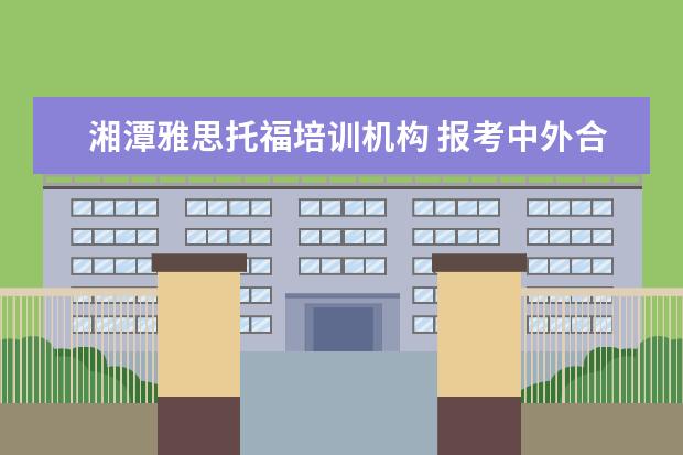 湘潭雅思托福培训机构 报考中外合作办学的大学怎么样?