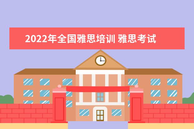 2022年全国雅思培训 雅思考试报名条件及时间是什么?