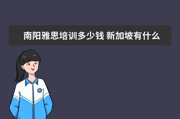 南阳雅思培训多少钱 新加坡有什么好的大学?