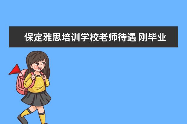 保定雅思培训学校老师待遇 刚毕业工资低那会儿,你是怎么过来的?