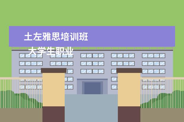 土左雅思培训班 
  大学生职业生涯规划书自我分析 篇8