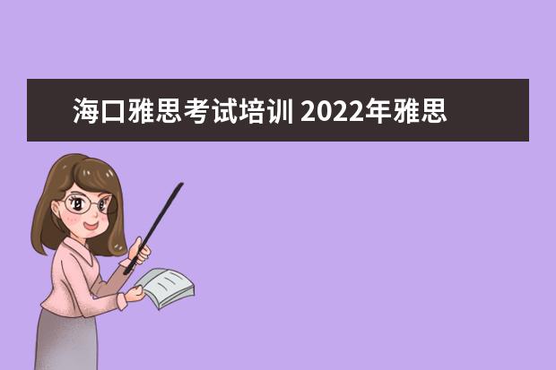 海口雅思考试培训 2022年雅思考试时间