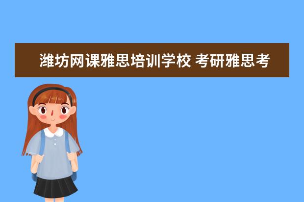 潍坊网课雅思培训学校 考研雅思考过关了,可以在国内上网课吗?