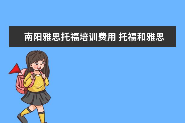 南阳雅思托福培训费用 托福和雅思学费一般是多少?