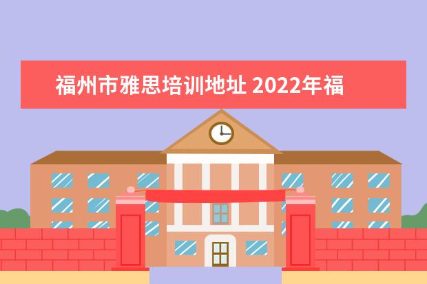 福州市雅思培训地址 2022年福建农林大学金山学院招生章程