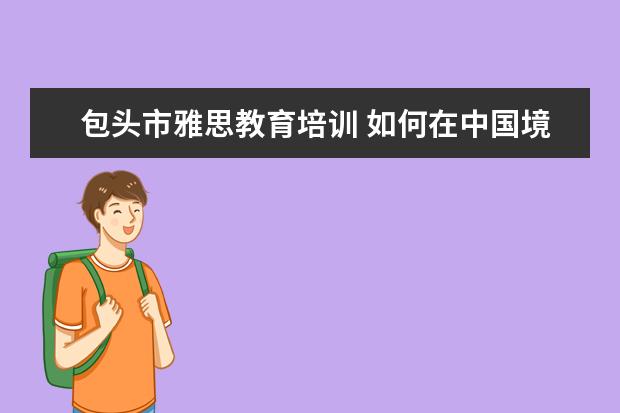 包头市雅思教育培训 如何在中国境内参加ACT考试