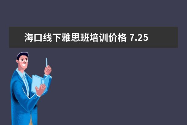 海口线下雅思班培训价格 7.25海南海口雅思口语