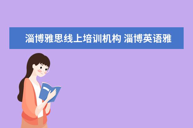 淄博雅思线上培训机构 淄博英语雅思学习哪个辅导机构更权威啊?新航道怎么...