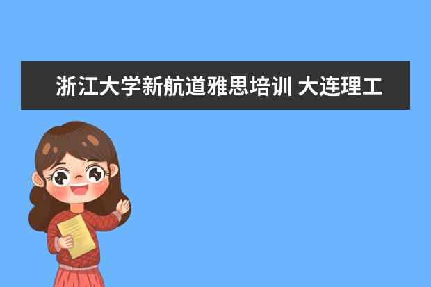 浙江大学新航道雅思培训 大连理工大学网络教育学院怎么样?