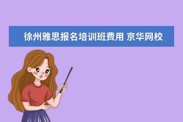 徐州雅思报名培训班费用 京华网校有人退过款吗