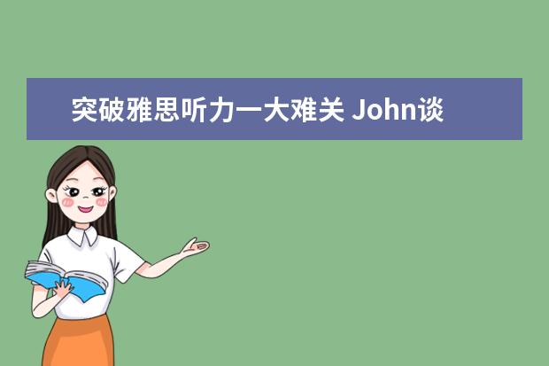 突破雅思听力一大难关 John谈口语：语速和口语听力资料