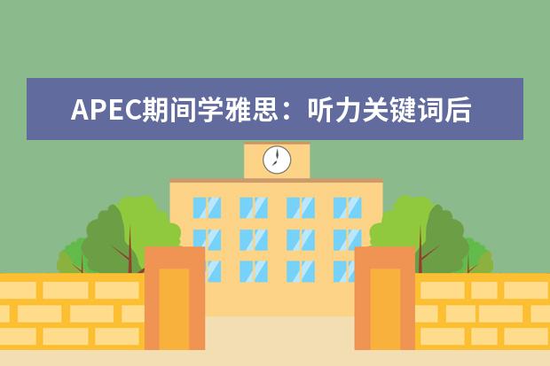 APEC期间学雅思：听力关键词后置如何处理 APEC期间学雅思：雅思听力高分突破