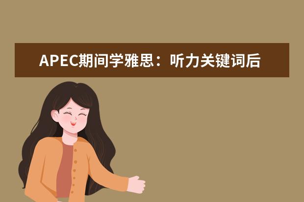 APEC期间学雅思：听力关键词后置如何处理 雅思听力备考策略：把握关键信息