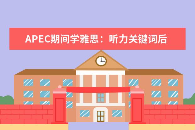 APEC期间学雅思：听力关键词后置如何处理 助你拿下雅思听力8分的11个建议