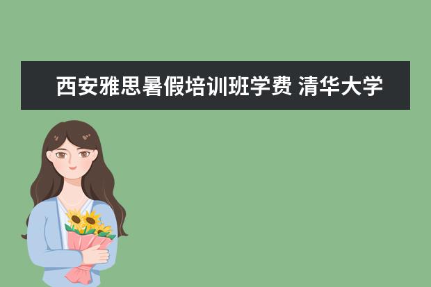 西安雅思暑假培训班学费 清华大学MBA学费?