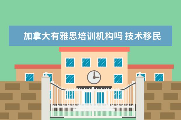 加拿大有雅思培训机构吗 技术移民加拿大需要学习法语吗?需要考雅思吗? - 百...