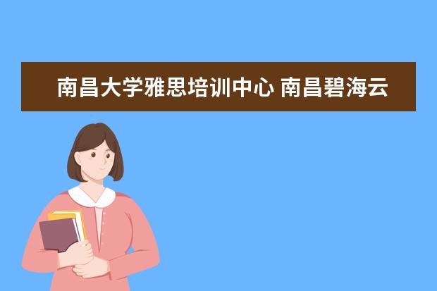 南昌大学雅思培训中心 南昌碧海云天小区周边配套怎么样?