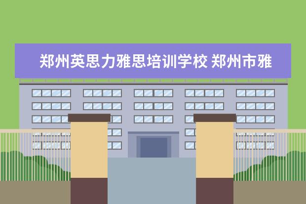 郑州英思力雅思培训学校 郑州市雅思培训机构有哪些