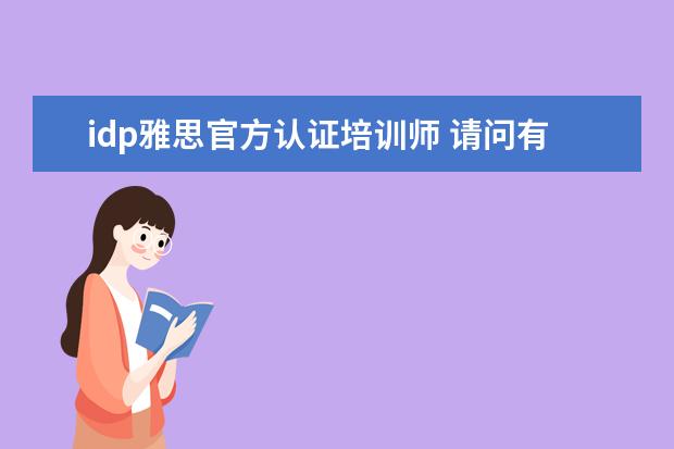 idp雅思官方认证培训师 请问有人知道在香港IDP报的雅思ukvi考场是固定的吗?...