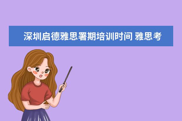 深圳启德雅思署期培训时间 雅思考试的报考条件?