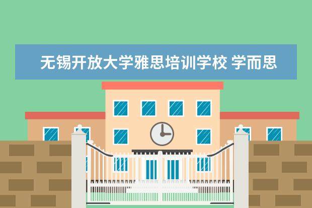 无锡开放大学雅思培训学校 学而思和雅思哪个好