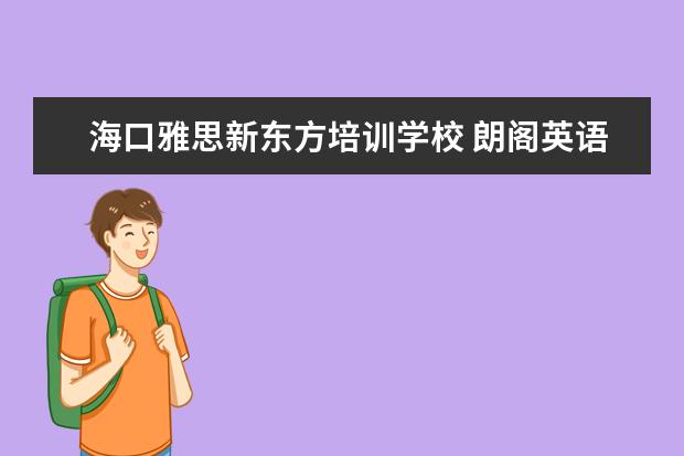 海口雅思新东方培训学校 朗阁英语培训机构怎么样?