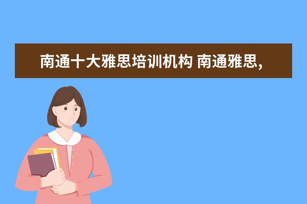 南通十大雅思培训机构 南通雅思,托福及英语口语哪家培训班最好啊