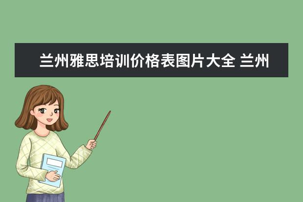 兰州雅思培训价格表图片大全 兰州雅思培训班哪里好