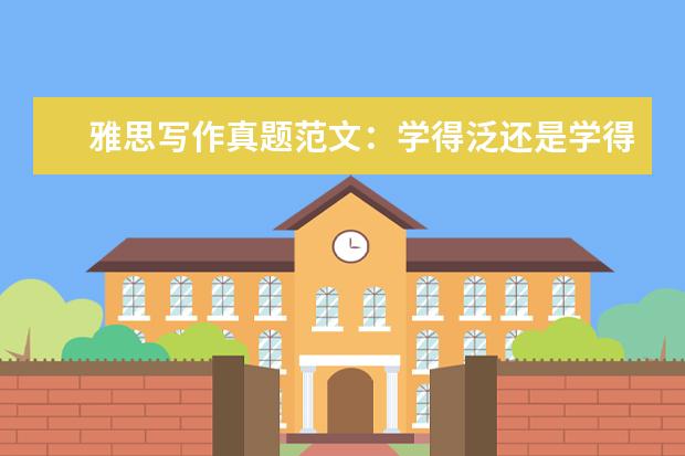 雅思写作真题范文：学得泛还是学得精 慎小嶷:07.12