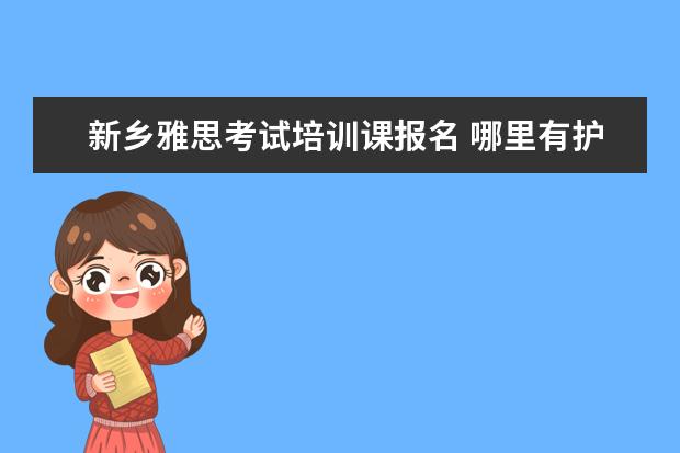 新乡雅思考试培训课报名 哪里有护士专业的学校?