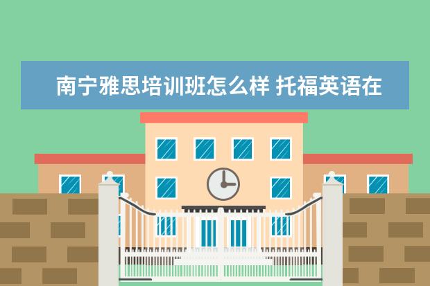 南宁雅思培训班怎么样 托福英语在石家庄朗阁学习怎么样呢?