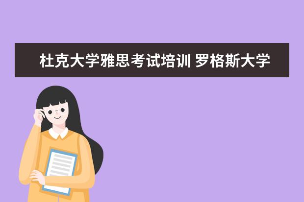 杜克大学雅思考试培训 罗格斯大学教育学院怎么样?杜克大学文学专业学什么?...