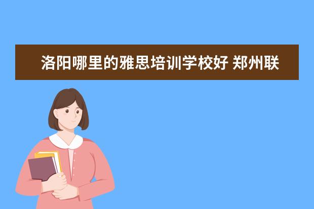 洛阳哪里的雅思培训学校好 郑州联大外语学校