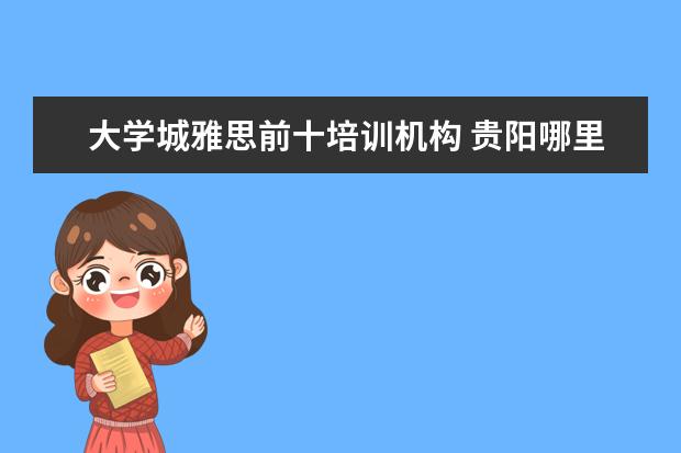 大学城雅思前十培训机构 贵阳哪里有成人英语口语培训班???