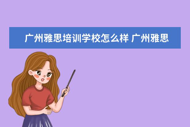 广州雅思培训学校怎么样 广州雅思有没有全封闭雅思培训学校?