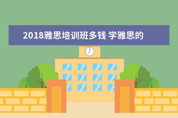 2021雅思培训班多钱 学雅思的费用一般为多少呢??